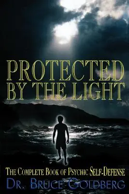 Chránený svetlom: Úplná kniha o psychickej sebaobrane - Protected By The Light: The Complete Book Of Psychic Self-Defense