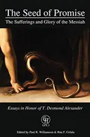 Semeno zasľúbenia: Utrpenie a sláva Mesiáša: Desmonda Alexandra: Eseje na počesť T. Desmonda Alexandra - The Seed of Promise: The Sufferings and Glory of the Messiah: Essays in Honor of T. Desmond Alexander
