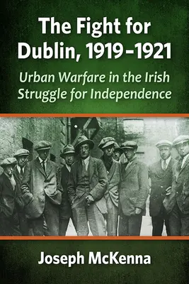Boj o Dublin, 1919-1921: Mestské vojny v írskom boji za nezávislosť - The Fight for Dublin, 1919-1921: Urban Warfare in the Irish Struggle for Independence