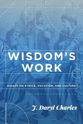 Múdrosť práce: Eseje o etike, povolaní a kultúre - Wisdom's Work: Essays on Ethics, Vocation, and Culture