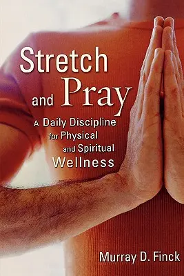 Stretch and Pray: Denná disciplína pre telesné a duchovné zdravie - Stretch and Pray: A Daily Discipline for Physical and Spiritual Wellness