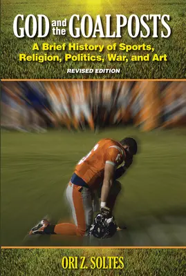 Boh a bránky: Krátke dejiny športu, náboženstva, politiky, vojny a umenia (revidované vydanie) - God and the Goalposts: A Brief History of Sports, Religion, Politics, War and Art (Revised Edition)