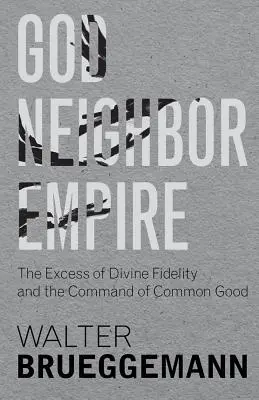 Boh, blížny, ríša: Prehnaná božská vernosť a príkaz spoločného dobra - God, Neighbor, Empire: The Excess of Divine Fidelity and the Command of Common Good