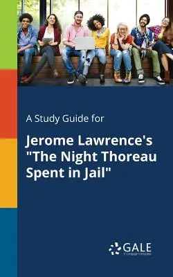 Študijná príručka k dielu Jeroma Lawrencea Noc, ktorú Thoreau strávil vo väzení - A Study Guide for Jerome Lawrence's the Night Thoreau Spent in Jail