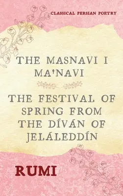 Rumiho Masnavi I Ma'navi (komplet 6 kníh): Sviatok jari z knihy Dvn of Jelleddn - The Masnavi I Ma'navi of Rumi (Complete 6 Books): The Festival of Spring from The Dvn of Jelleddn