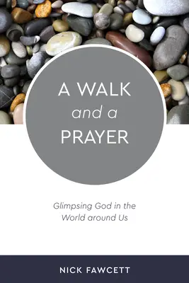 Prechádzka a modlitba: Modlitba a modlitba: Pohľad na Boha vo svete okolo nás - A Walk and a Prayer: Glimpsing God in the World around Us