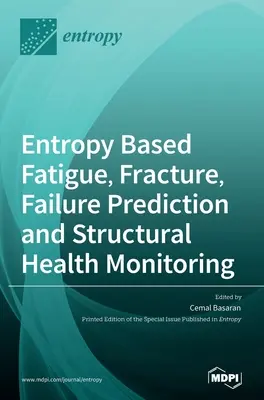Únava, lom, predpovedanie porúch a monitorovanie stavu konštrukcií na základe entropie - Entropy Based Fatigue, Fracture, Failure Prediction and Structural Health Monitoring