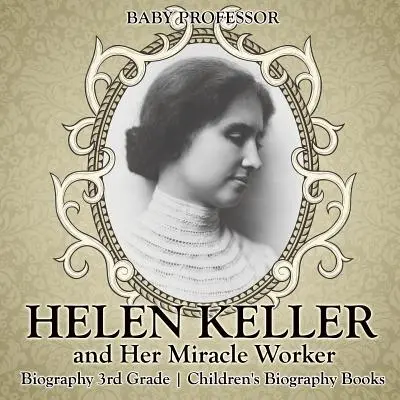 Helen Kellerová a jej zázračná pracovníčka - životopis 3. ročník - detské knihy so životopisom - Helen Keller and Her Miracle Worker - Biography 3rd Grade - Children's Biography Books