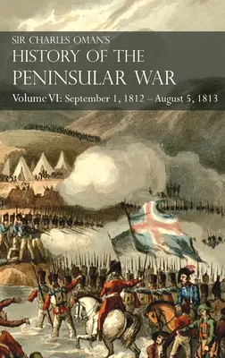 Dejiny polostrovnej vojny sira Charlesa Omana VI. zväzok: 1. september 1812 - 5. august 1813 Obliehanie Burgosu, ústup z Burgosu, Campa - Sir Charles Oman's History of the Peninsular War Volume VI: September 1, 1812 - August 5, 1813 The Siege of Burgos, the Retreat from Burgos, the Campa