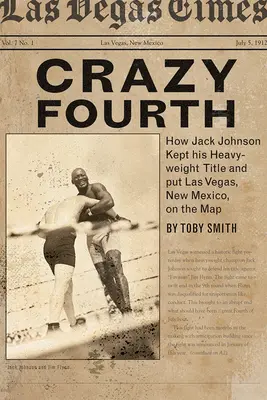 Šialená štvrtá: Ako si Jack Johnson udržal titul v ťažkej váhe a dostal Las Vegas v Novom Mexiku na mapu - Crazy Fourth: How Jack Johnson Kept His Heavyweight Title and Put Las Vegas, New Mexico, on the Map
