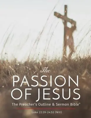 Ježišovo utrpenie: Kazateľská osnova a Biblia na kázanie: Nová medzinárodná verzia - The Passion of Jesus: The Preacher's Outline & Sermon Bible: New International Version
