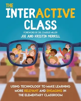 The InterACTIVE Class - Using Technology To Make Learning More Relevant and Engaging in The Elementary Classroom (Interaktívna trieda - Využitie technológií na zvýšenie relevantnosti a pútavosti vyučovania v základnej škole): Využívanie technológií na zefektívnenie vyučovania - The InterACTIVE Class - Using Technology To Make Learning More Relevant and Engaging in The Elementary Classroom: Using Technology to Make Learning Mo