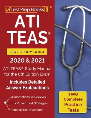 ATI TEAS Test Study Guide 2020 and 2021 (Študijná príručka k testom ATI TEAS 2020 a 2021): Študijná príručka ATI TEAS s 2 kompletnými cvičnými testami na skúšku v 6. vydaní [obsahuje podrobný výklad odpovedí - ATI TEAS Test Study Guide 2020 and 2021: ATI TEAS Study Manual with 2 Complete Practice Tests for the 6th Edition Exam [Includes Detailed Answer Expla