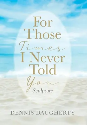 Za tie časy, ktoré som ti nikdy nepovedala: Sochy - For Those Times I Never Told You: Sculpture
