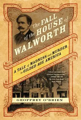 Pád rodu Walworthovcov: Príbeh o šialenstve a vraždách v Amerike zlatého veku - The Fall of the House of Walworth: A Tale of Madness and Murder in Gilded Age America