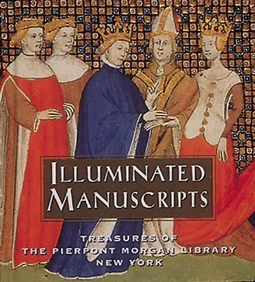 Iluminované rukopisy: Poklady knižnice Pierponta Morgana v New Yorku - Illuminated Manuscripts: Treasures of the Pierpont Morgan Library New York