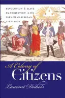 Kolónia občanov: Revolúcia a oslobodenie otrokov vo francúzskom Karibiku v rokoch 1787-1804 - A Colony of Citizens: Revolution and Slave Emancipation in the French Caribbean, 1787-1804