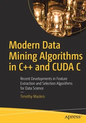 Moderné algoritmy dolovania údajov v C++ a Cuda C: Najnovší vývoj v oblasti algoritmov na extrakciu a výber funkcií pre dátovú vedu - Modern Data Mining Algorithms in C++ and Cuda C: Recent Developments in Feature Extraction and Selection Algorithms for Data Science