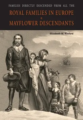 Rodiny priamo pochádzajúce zo všetkých kráľovských rodín v Európe (495 až 1932) & Mayflower Descendants - Families Directly Descended from All the Royal Families in Europe (495 to 1932) & Mayflower Descendants