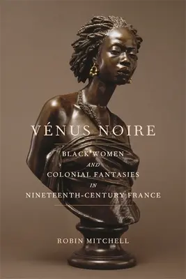 Vnus Noire: Čierne ženy a koloniálne fantázie vo Francúzsku devätnásteho storočia - Vnus Noire: Black Women and Colonial Fantasies in Nineteenth-Century France