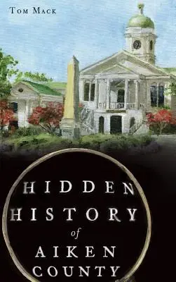 Skrytá história okresu Aiken - Hidden History of Aiken County
