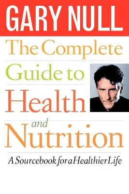 Kompletný sprievodca zdravím a výživou: Príručka pre zdravší život - The Complete Guide to Health and Nutrition: A Sourcebook for a Healthier Life