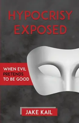 Odhalené pokrytectvo: Keď zlo predstiera, že je dobré - Hypocrisy Exposed: When Evil Pretends to Be Good