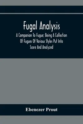 Analýza fugy: A Companion To Fugue; Being A Collection of Fugues Of Various Styles Put into Score and Analyzed - Fugal Analysis: A Companion To Fugue; Being A Collection Of Fugues Of Various Styles Put Into Score And Analyzed