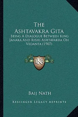 Aštavakra Gíta: Dialóg medzi kráľom Džanakom a rišim Aštavakrom o védante (1907) - The Ashtavakra Gita: Being A Dialogue Between King Janaka And Rishi Ashtavakra On Vedanta (1907)