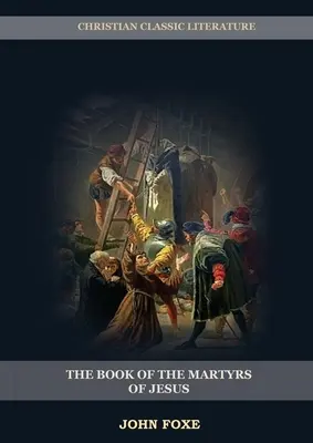 Kniha o Ježišových mučeníkoch: : (Prenasledovanie, utrpenie, nespravodlivosť, nadmerná moc a skutočná tvár pápežského systému) - The Book of the Martyrs of Jesus: : (Persecution, Suffering, Injustice, Excess of Power and the Real Face of the Papal System)