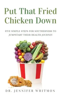 Odložte to vyprážané kurča: Päť jednoduchých krokov pre južanov, ako začať cestu za zdravím - Put That Fried Chicken Down: Five Simple Steps For Southerners to Jumpstart Their Health Journey