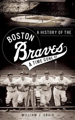 História bostonských statočných: A Time Gone by - A History of the Boston Braves: A Time Gone by