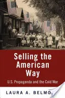 Selling the American Way: Propaganda USA a studená vojna - Selling the American Way: U.S. Propaganda and the Cold War