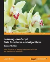 Výučba dátových štruktúr a algoritmov v jazyku JavaScript - druhé vydanie: Vylepšite svoje zručnosti učením klasických dátových štruktúr a algoritmov v jazyku JavaScript. - Learning JavaScript Data Structures and Algorithms - Second Edition: Hone your skills by learning classic data structures and algorithms in JavaScript