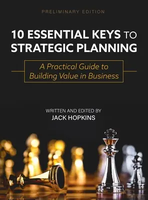 10 základných kľúčov k strategickému plánovaniu: Praktický sprievodca budovaním hodnoty v podnikaní. - 10 Essential Keys to Strategic Planning: A Practical Guide to Building Value in Business