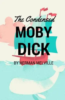 Skrátený Moby Dick: Skrátený pre moderného čitateľa - The Condensed Moby Dick: Abridged for the Modern Reader