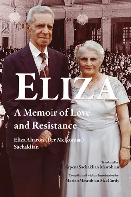 Eliza: (Aharon (Der Melkonian) Sachaklian El) - Eliza: A Memoir of Love and Resistance (Aharon (Der Melkonian) Sachaklian El)