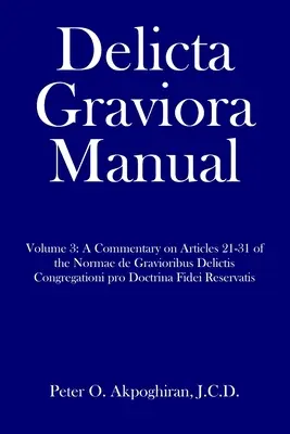 Príručka Delicta Graviora: Vydanie: 3. diel: Komentár k článkom 21-31 Normae de Gravioribus Delictis Congregationi pro Doctrina Fidei Reserv - Delicta Graviora Manual: Volume 3: A Commentary on Articles 21-31 of the Normae de Gravioribus Delictis Congregationi pro Doctrina Fidei Reserv