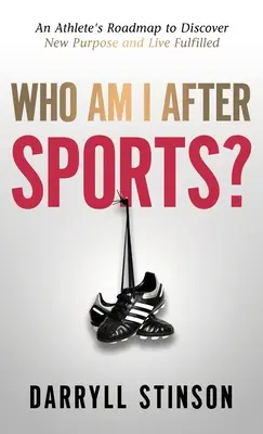 Kto som po športe? Športovcov plán na objavenie nového cieľa a naplneného života - Who Am I After Sports?: An Athlete's Roadmap to Discover New Purpose and Live Fulfilled