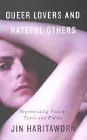 Queer Lovers and Hateful Others: Regenerácia násilných časov a miest - Queer Lovers and Hateful Others: Regenerating Violent Times and Places