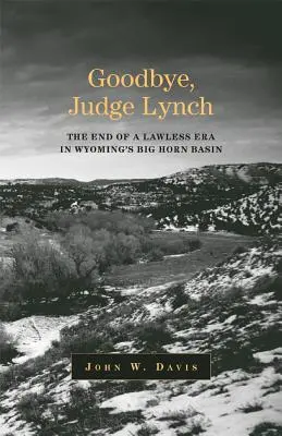 Zbohom, sudca Lynch: Koniec éry bezprávia v povodí Big Horn vo Wyomingu - Goodbye, Judge Lynch: The End of the Lawless Era in Wyoming's Big Horn Basin
