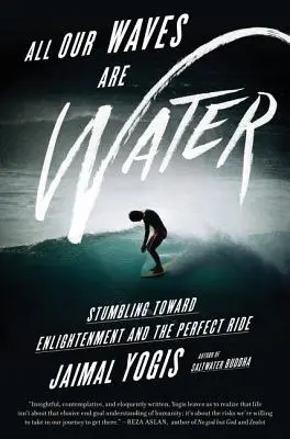 Všetky naše vlny sú voda: Klopýtanie smerom k osvieteniu a dokonalej jazde - All Our Waves Are Water: Stumbling Toward Enlightenment and the Perfect Ride
