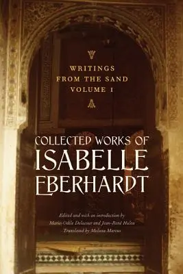 Spisy z piesku, zväzok 1: Zborník prác Isabelle Eberhardtovej - Writings from the Sand, Volume 1: Collected Works of Isabelle Eberhardt