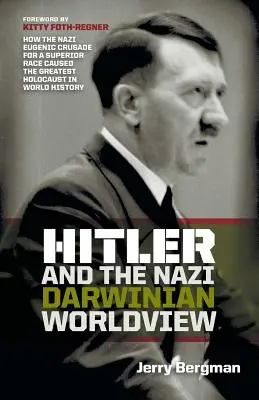 Hitler a nacistický darvinistický svetonázor: Ako nacistická eugenická krížová výprava za vyššiu rasu spôsobila najväčší holokaust v dejinách sveta - Hitler and the Nazi Darwinian Worldview: How the Nazi Eugenic Crusade for a Superior Race Caused the Greatest Holocaust in World History