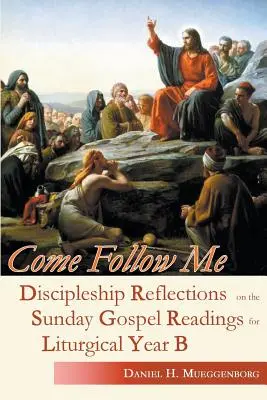 Poď za mnou: Učiteľské úvahy k nedeľným evanjeliovým čítaniam pre liturgický rok B - Come Follow Me: Discipleship Reflections on the Sunday Gospel Readings for Liturgical Year B