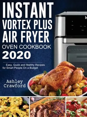 Instant Vortex Plus Air Fryer Oven Cookbook 2020: Jednoduché, rýchle a zdravé recepty pre inteligentných ľudí s nízkym rozpočtom - Instant Vortex Plus Air Fryer Oven Cookbook 2020: Easy, Quick and Healthy Recipes for Smart People On a Budget