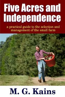 Päť akrov a nezávislosť - Praktický sprievodca výberom a riadením malej farmy - Five Acres and Independence - A Practical Guide to the Selection and Management of the Small Farm