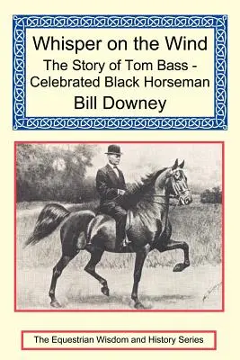 Šepot vetra: Príbeh Toma Bassa - slávneho čierneho jazdca - Whisper on the Wind: The Story of Tom Bass - Celebrated Black Horseman