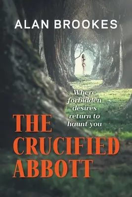 Ukrižovaný Abbott: Kde sa zakázané túžby vracajú, aby vás prenasledovali - The Crucified Abbott: Where forbidden desires return to haunt you