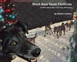 Čierny medveď zachraňuje Vianoce: Ďalšie dobrodružstvo čierneho medveďa so psím záprahom - Black Bear Saves Christmas: Another Black Bear Sled Dog Adventure